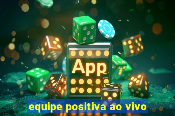 equipe positiva ao vivo